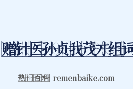 赠针医孙贞我茂才组词是什么意思的图片
